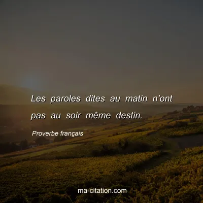 Proverbe franÃ§ais : Les paroles dites au matin nâ€™ont pas au soir mÃªme destin.