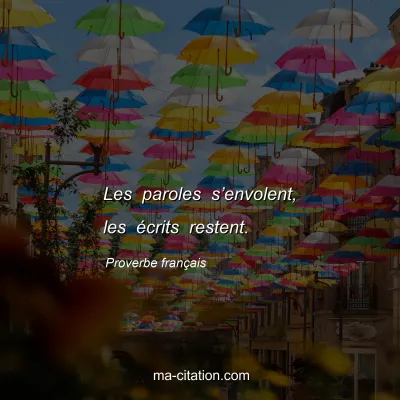 Proverbe franÃ§ais : Les paroles sâ€™envolent, les Ã©crits restent.