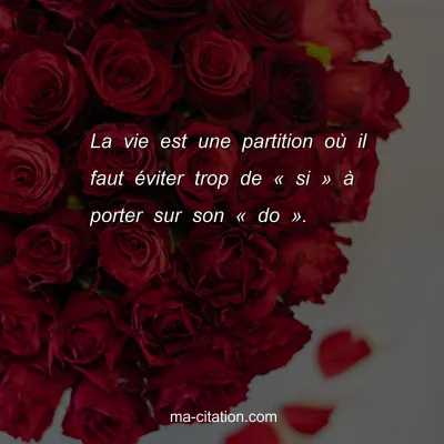 La vie est une partition oÃ¹ il faut Ã©viter trop de Â« si Â» Ã  porter sur son Â« do Â».