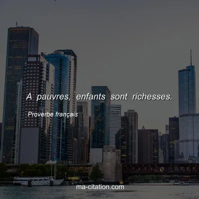 Proverbe franÃ§ais : A pauvres, enfants sont richesses.