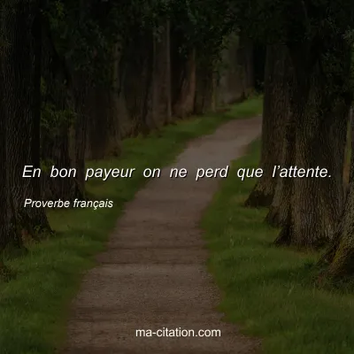 Proverbe franÃ§ais : En bon payeur on ne perd que lâ€™attente.