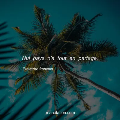 Proverbe franÃ§ais : Nul pays n'a tout en partage.