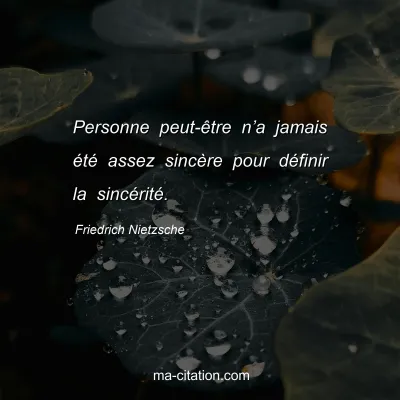 Friedrich Nietzsche : Personne peut-Ãªtre nâ€™a jamais Ã©tÃ© assez sincÃ¨re pour dÃ©finir la sincÃ©ritÃ©.