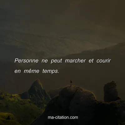 Personne ne peut marcher et courir en mÃªme temps.