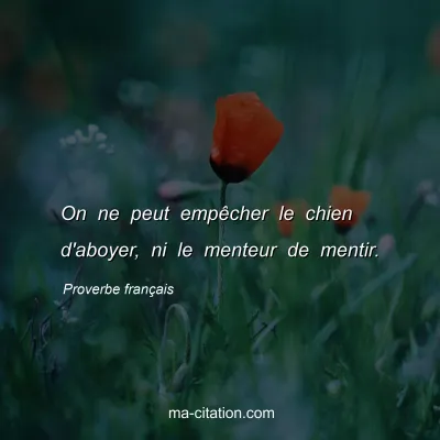 Proverbe franÃ§ais : On ne peut empÃªcher le chien d'aboyer, ni le menteur de mentir.