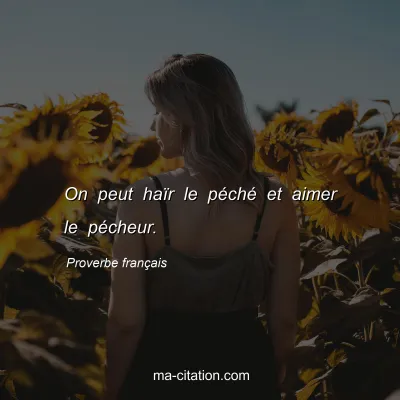 Proverbe franÃ§ais : On peut haÃ¯r le pÃ©chÃ© et aimer le pÃ©cheur.