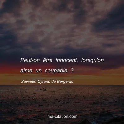 Savinien Cyrano de Bergerac : Peut-on Ãªtre innocent, lorsqu'on aime un coupable ?