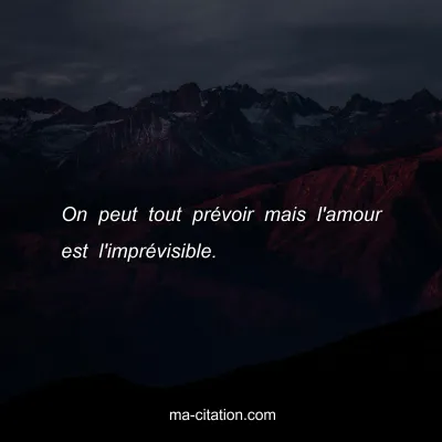 On peut tout prÃ©voir mais l'amour est l'imprÃ©visible.