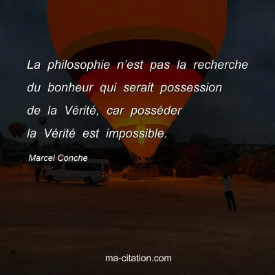 Marcel Conche : La philosophie nâ€™est pas la recherche du bonheur qui serait possession de la VÃ©ritÃ©, car possÃ©der la VÃ©ritÃ© est impossible.
