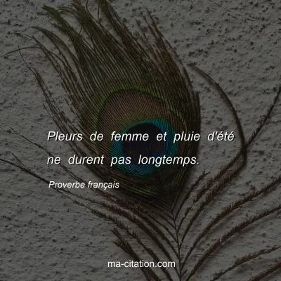 Proverbe franÃ§ais : Pleurs de femme et pluie d'Ã©tÃ© ne durent pas longtemps.