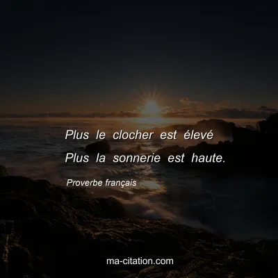 Proverbe franÃ§ais : Plus le clocher est Ã©levÃ© Plus la sonnerie est haute.