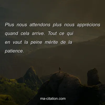 Plus nous attendons plus nous apprÃ©cions quand cela arrive. Tout ce qui en vaut la peine mÃ©rite de la patience.