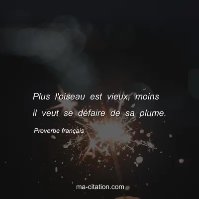 Proverbe franÃ§ais : Plus l'oiseau est vieux, moins il veut se dÃ©faire de sa plume.