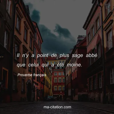 Proverbe franÃ§ais : Il n'y a point de plus sage abbÃ© que celui qui a Ã©tÃ© moine.