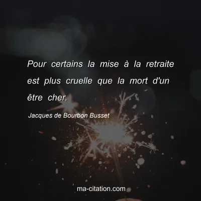 Jacques de Bourbon Busset : Pour certains la mise Ã  la retraite est plus cruelle que la mort d'un Ãªtre cher.