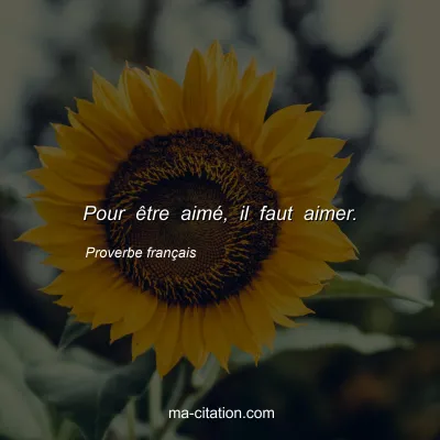 Proverbe franÃ§ais : Pour Ãªtre aimÃ©, il faut aimer.