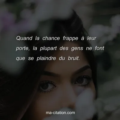 Quand la chance frappe Ã  leur porte, la plupart des gens ne font que se plaindre du bruit.