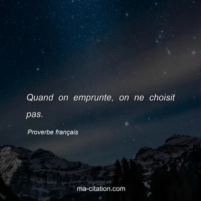 Proverbe franÃ§ais : Quand on emprunte, on ne choisit pas.