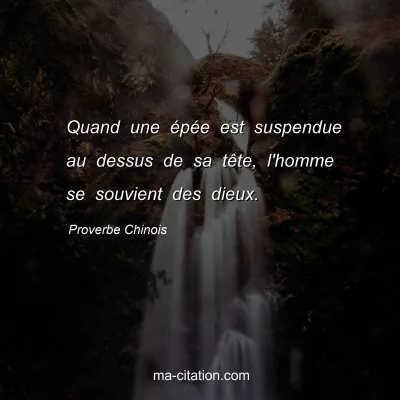 Proverbe Chinois : Quand une Ã©pÃ©e est suspendue au dessus de sa tÃªte, l'homme se souvient des dieux.