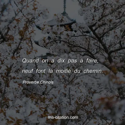 Proverbe Chinois : Quand on a dix pas Ã  faire, neuf font la moitiÃ© du chemin.