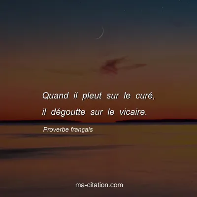 Proverbe franÃ§ais : Quand il pleut sur le curÃ©, il dÃ©goutte sur le vicaire.