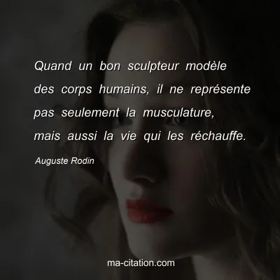 Auguste Rodin : Quand un bon sculpteur modÃ¨le des corps humains, il ne reprÃ©sente pas seulement la musculature, mais aussi la vie qui les rÃ©chauffe.