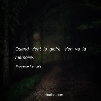 Proverbe franÃ§ais : Quand vient la gloire, s'en va la mÃ©moire.