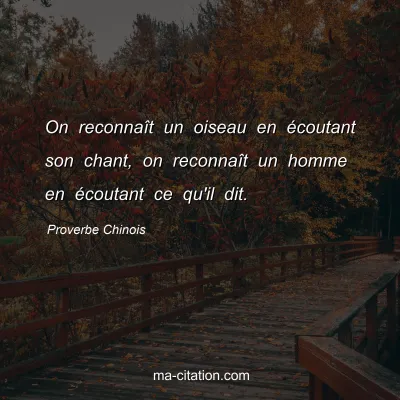 Proverbe Chinois : On reconnaÃ®t un oiseau en Ã©coutant son chant, on reconnaÃ®t un homme en Ã©coutant ce qu'il dit.