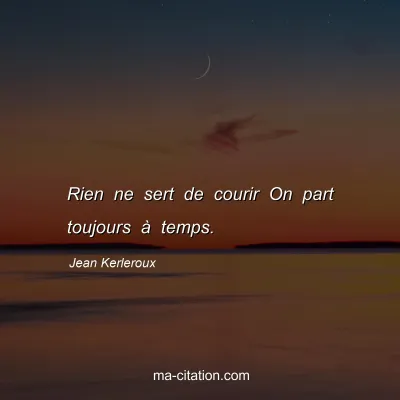 Jean Kerleroux : Rien ne sert de courir On part toujours Ã  temps.