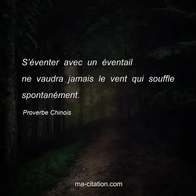 Proverbe Chinois : Sâ€™Ã©venter avec un Ã©ventail ne vaudra jamais le vent qui souffle spontanÃ©ment.