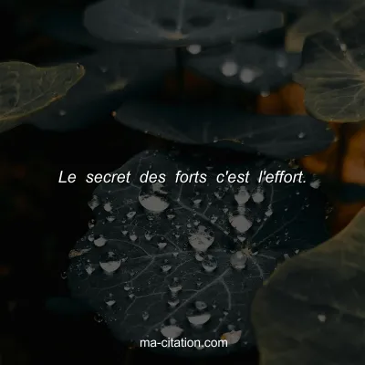 Le secret des forts c'est l'effort.