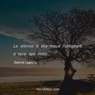 Sabrina Lagozny : Le silence a ses maux l'obligeant Ã  taire ses mots...