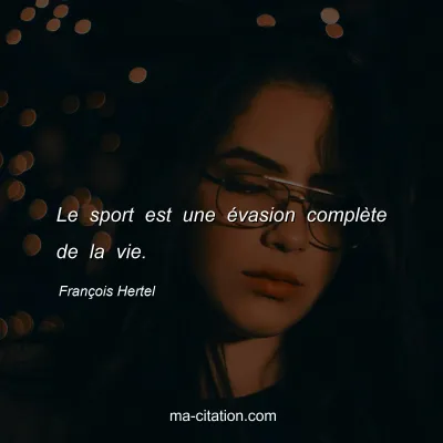 François Hertel : Le sport est une évasion complète de la vie.