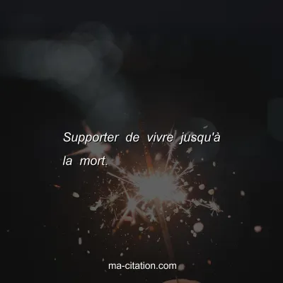 Supporter de vivre jusqu'Ã  la mort.