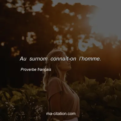 Proverbe franÃ§ais : Au surnom connaÃ®t-on lâ€™homme.