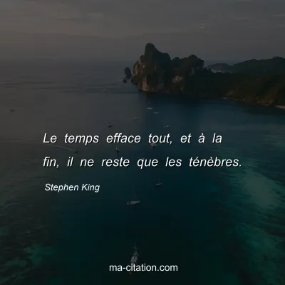 Stephen King : Le temps efface tout, et Ã  la fin, il ne reste que les tÃ©nÃ¨bres.