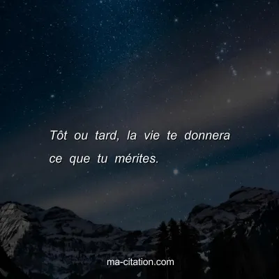 TÃ´t ou tard, la vie te donnera ce que tu mÃ©rites.