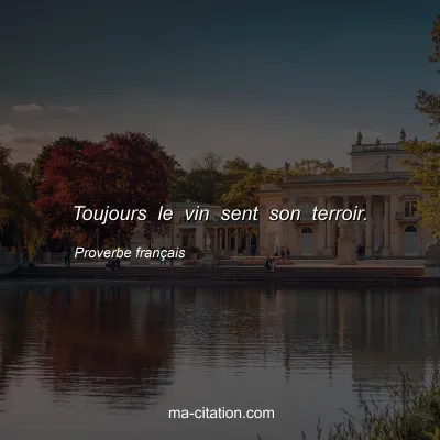 Proverbe franÃ§ais : Toujours le vin sent son terroir.