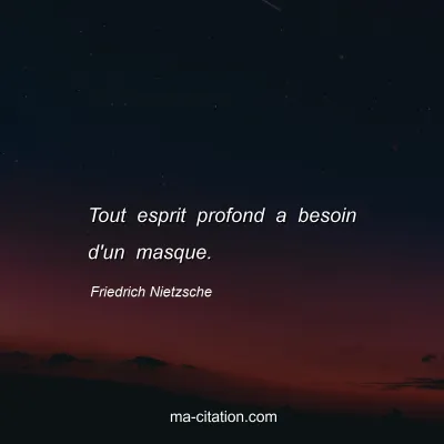 Friedrich Nietzsche : Tout esprit profond a besoin d'un masque.