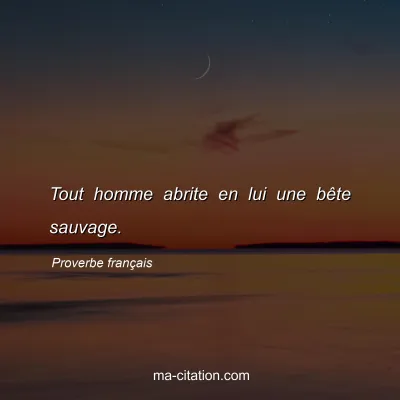 Proverbe franÃ§ais : Tout homme abrite en lui une bÃªte sauvage.