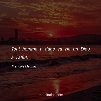 François Mauriac : Tout homme a dans sa vie un Dieu à l'affût.