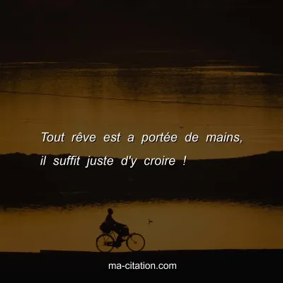 Tout rÃªve est a portÃ©e de mains, il suffit juste d'y croire !