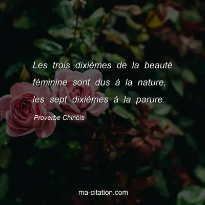 Proverbe Chinois : Les trois dixiÃ¨mes de la beautÃ© fÃ©minine sont dus Ã  la nature, les sept dixiÃ¨mes Ã  la parure.