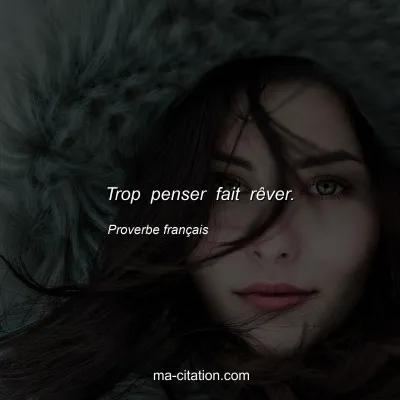 Proverbe franÃ§ais : Trop penser fait rÃªver.