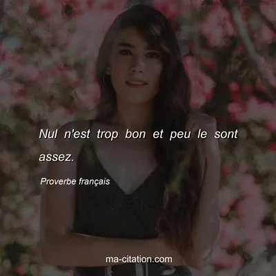 Proverbe franÃ§ais : Nul n'est trop bon et peu le sont assez.