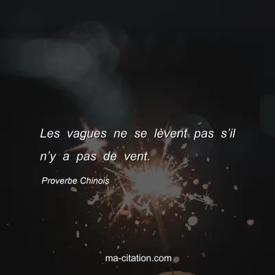 Proverbe Chinois : Les vagues ne se lÃ¨vent pas sâ€™il nâ€™y a pas de vent.