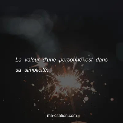 La valeur d'une personne est dans sa simplicitÃ©.