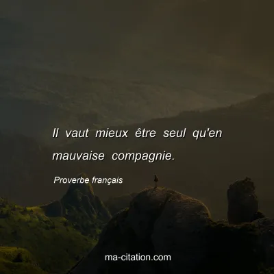 Proverbe franÃ§ais : Il vaut mieux Ãªtre seul qu'en mauvaise compagnie.