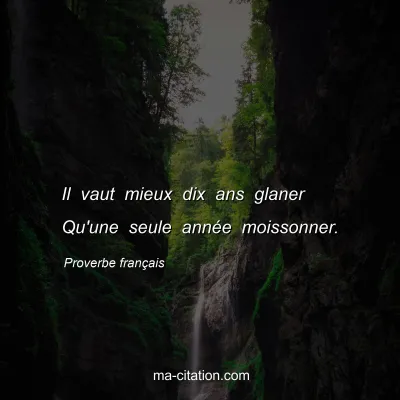 Proverbe franÃ§ais : Il vaut mieux dix ans glaner Qu'une seule annÃ©e moissonner.