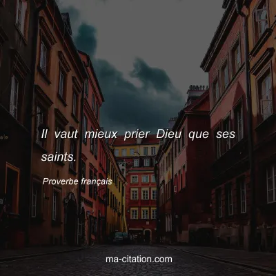 Proverbe franÃ§ais : Il vaut mieux prier Dieu que ses saints.